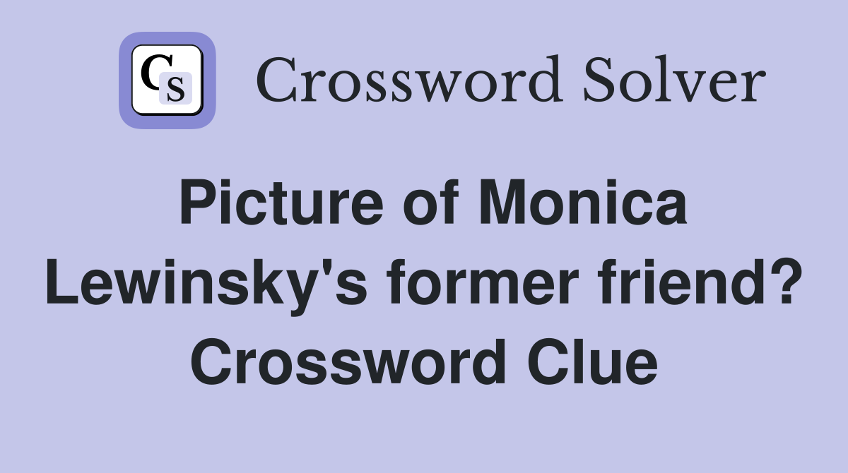 Picture of Monica Lewinsky's former friend? Crossword Clue