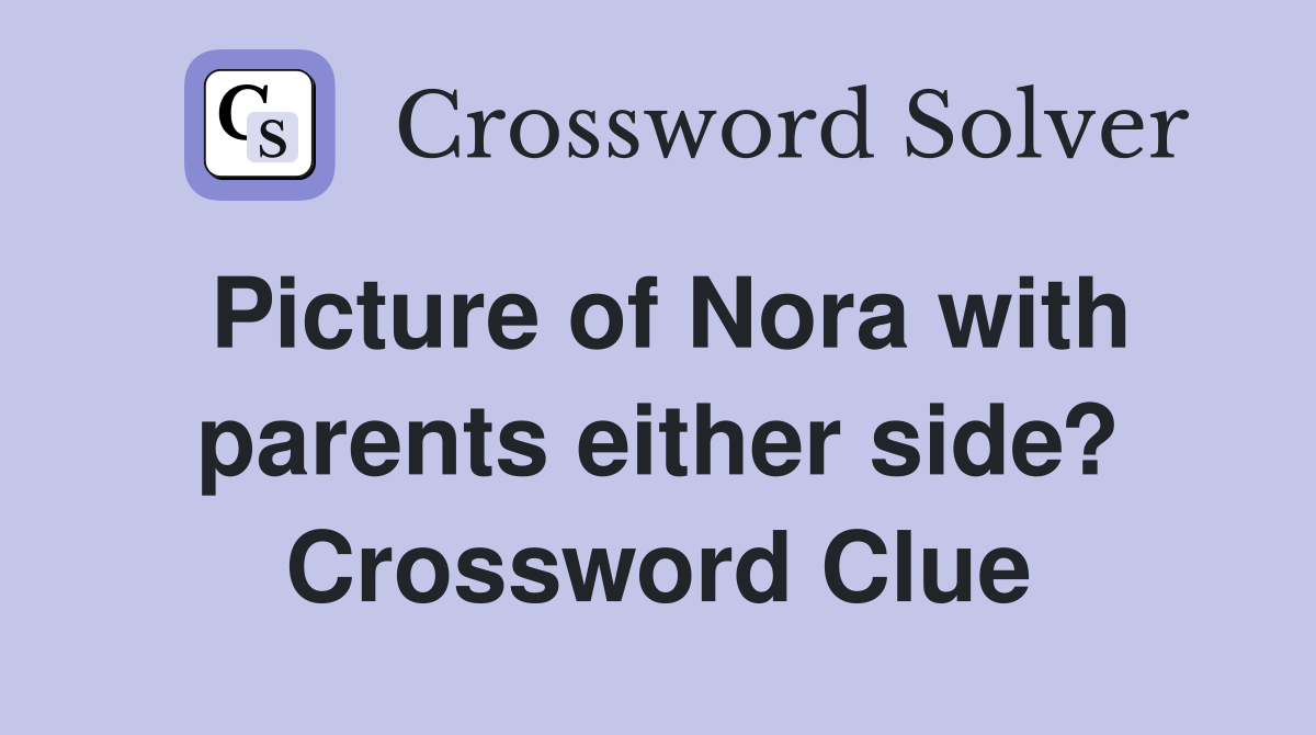 Picture of Nora with parents either side? Crossword Clue