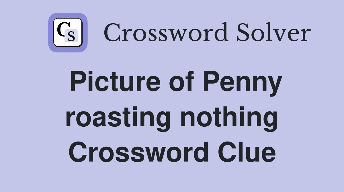 Picture of Penny roasting nothing Crossword Clue