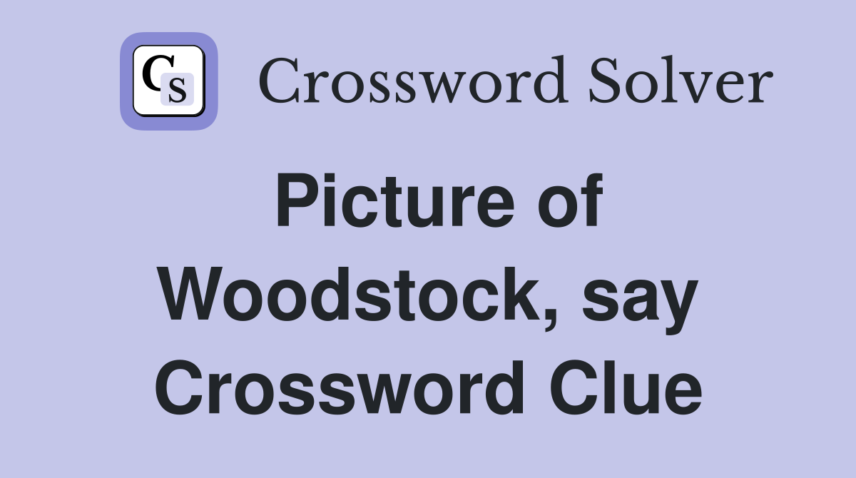 Picture of Woodstock, say Crossword Clue
