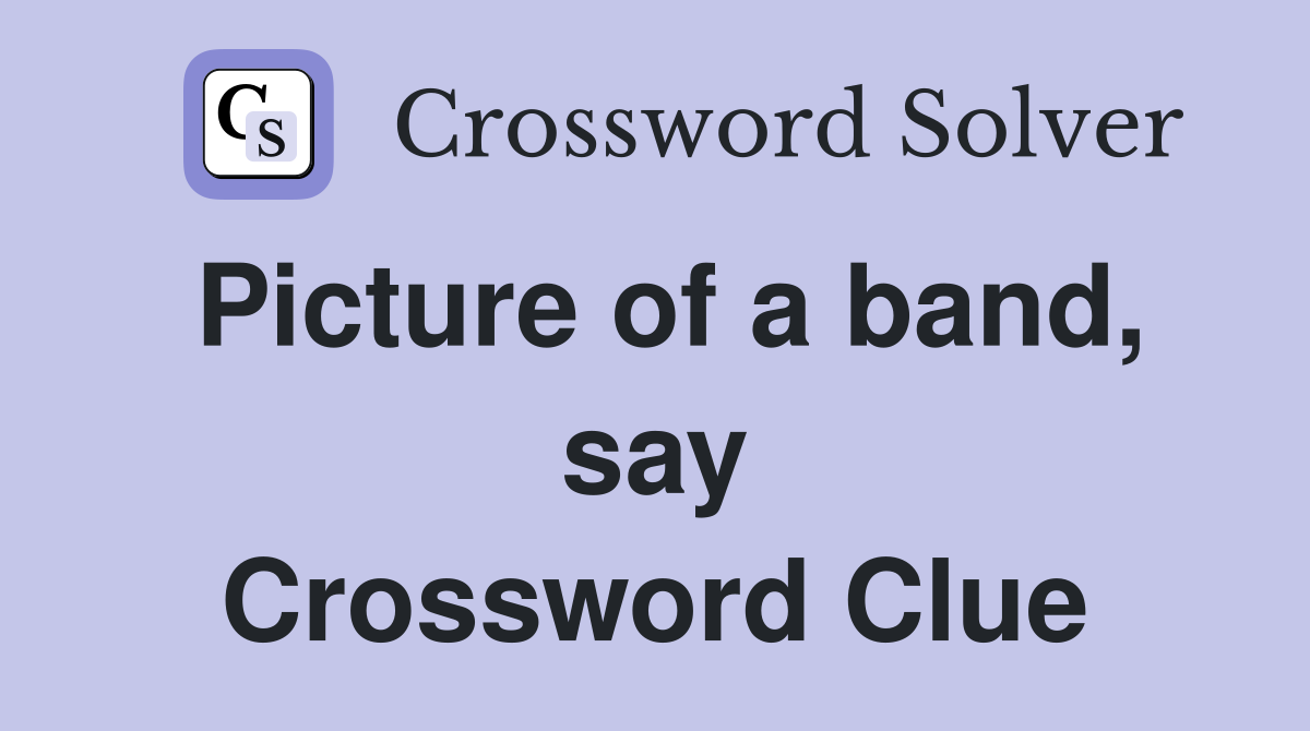 Picture of a band, say Crossword Clue