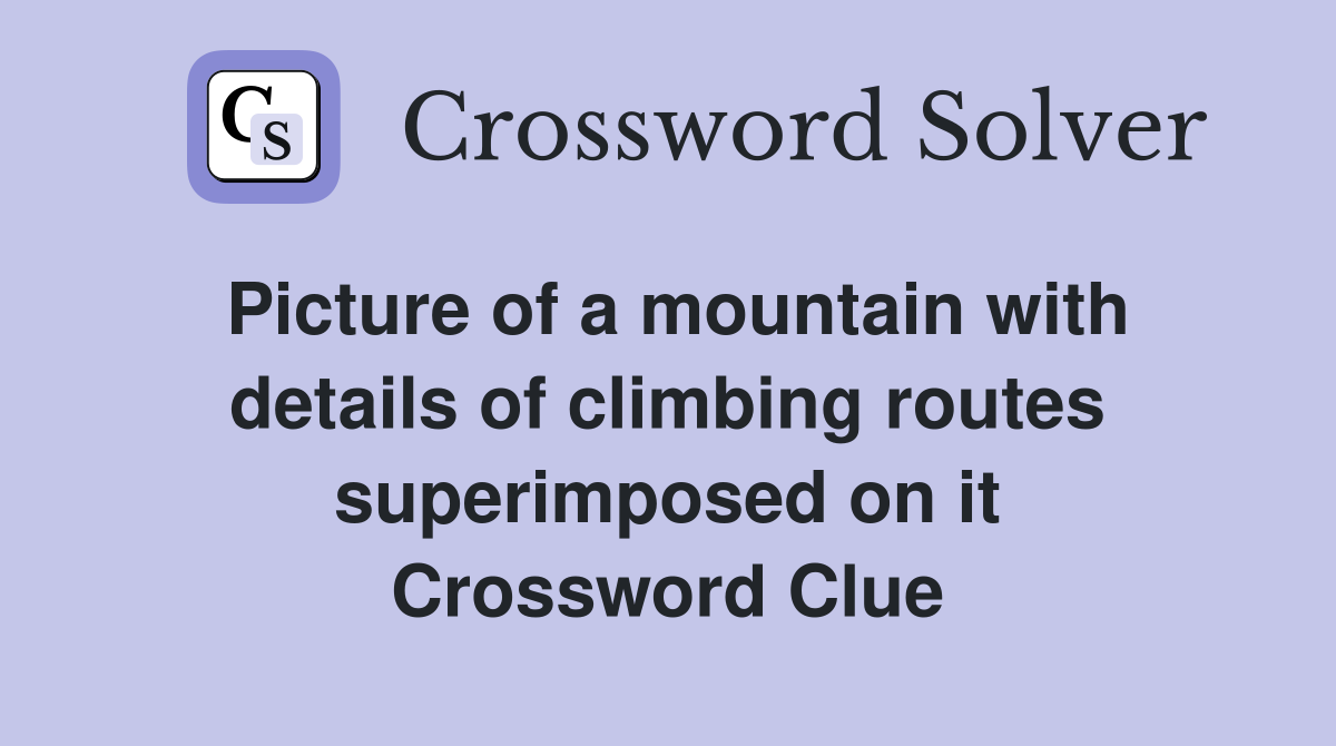 Picture of a mountain with details of climbing routes superimposed on it Crossword Clue