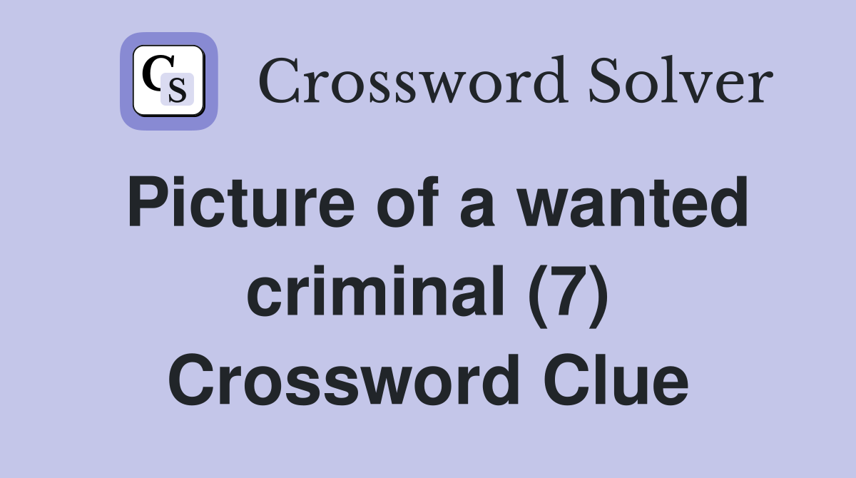 Picture of a wanted criminal (7) Crossword Clue