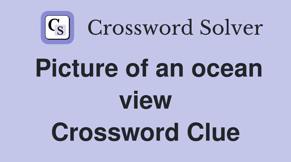 Picture of an ocean view Crossword Clue