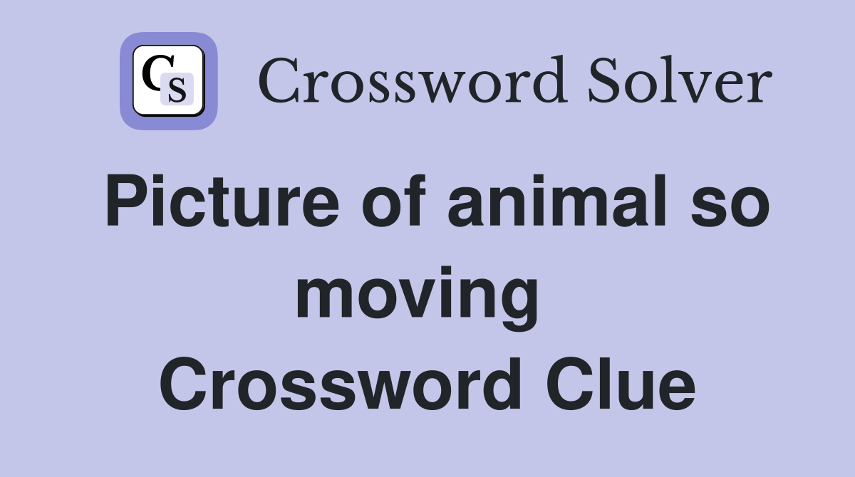Picture of animal so moving  Crossword Clue