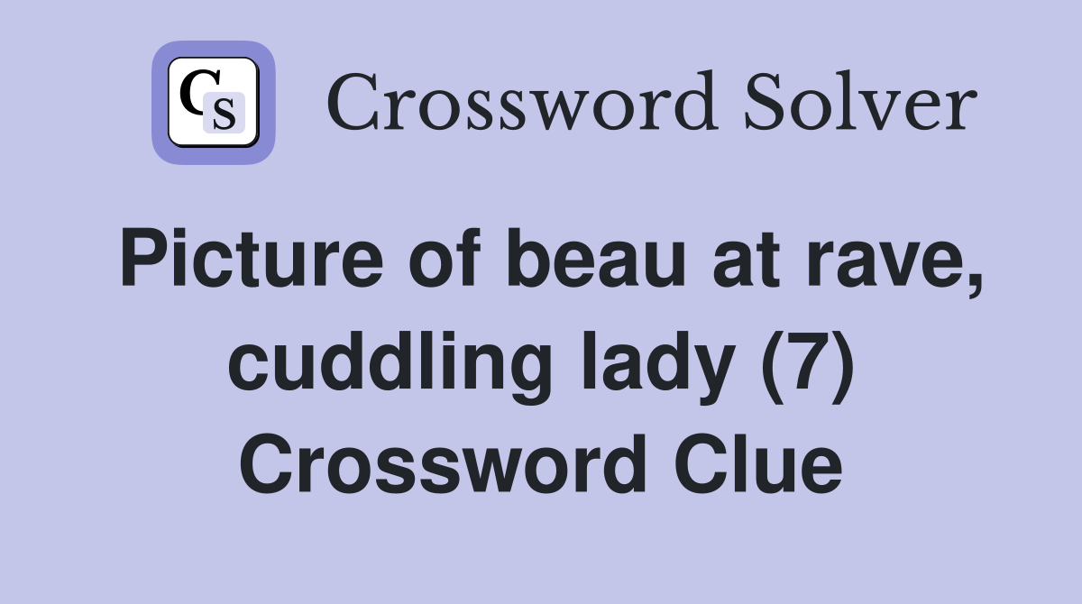 Picture of beau at rave, cuddling lady (7) Crossword Clue