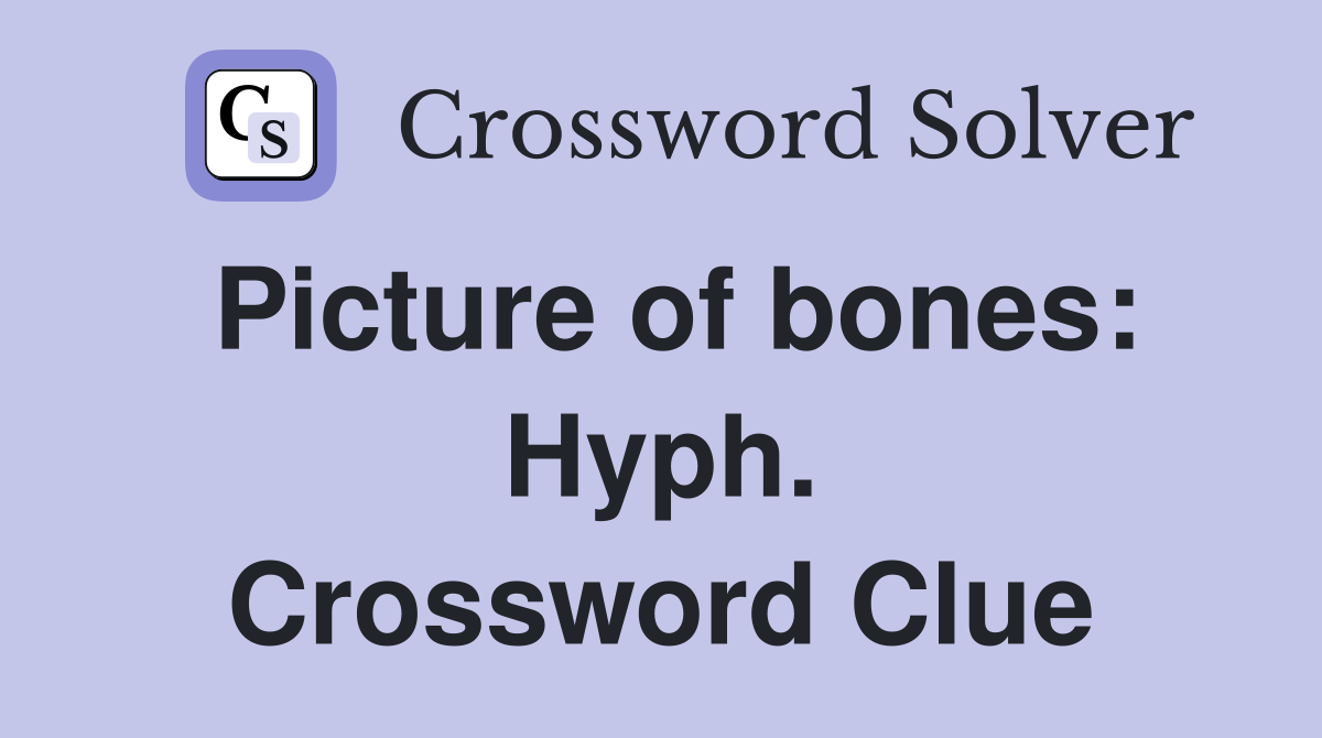 Picture of bones: Hyph. Crossword Clue