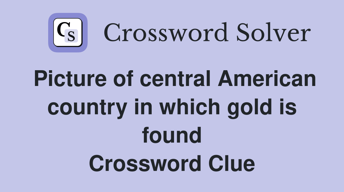 Picture of central American country in which gold is found Crossword Clue