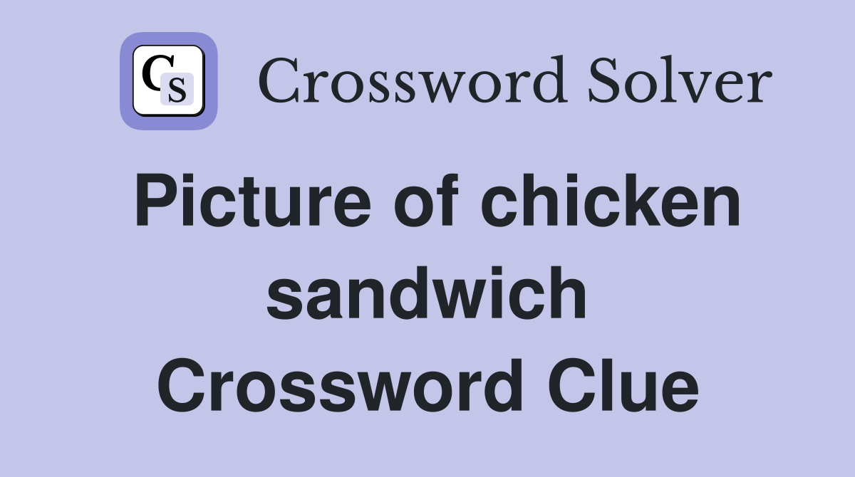 Picture of chicken sandwich Crossword Clue