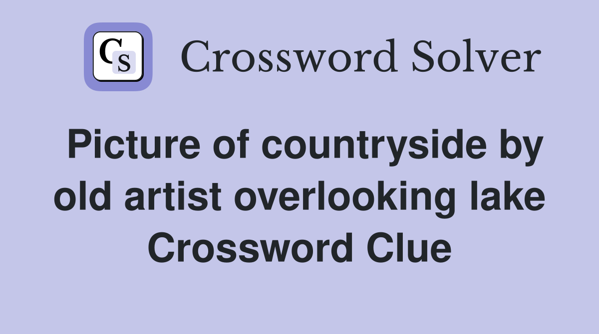 Picture of countryside by old artist overlooking lake Crossword Clue