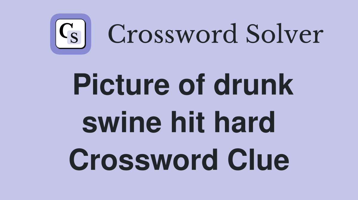 Picture of drunk swine hit hard Crossword Clue