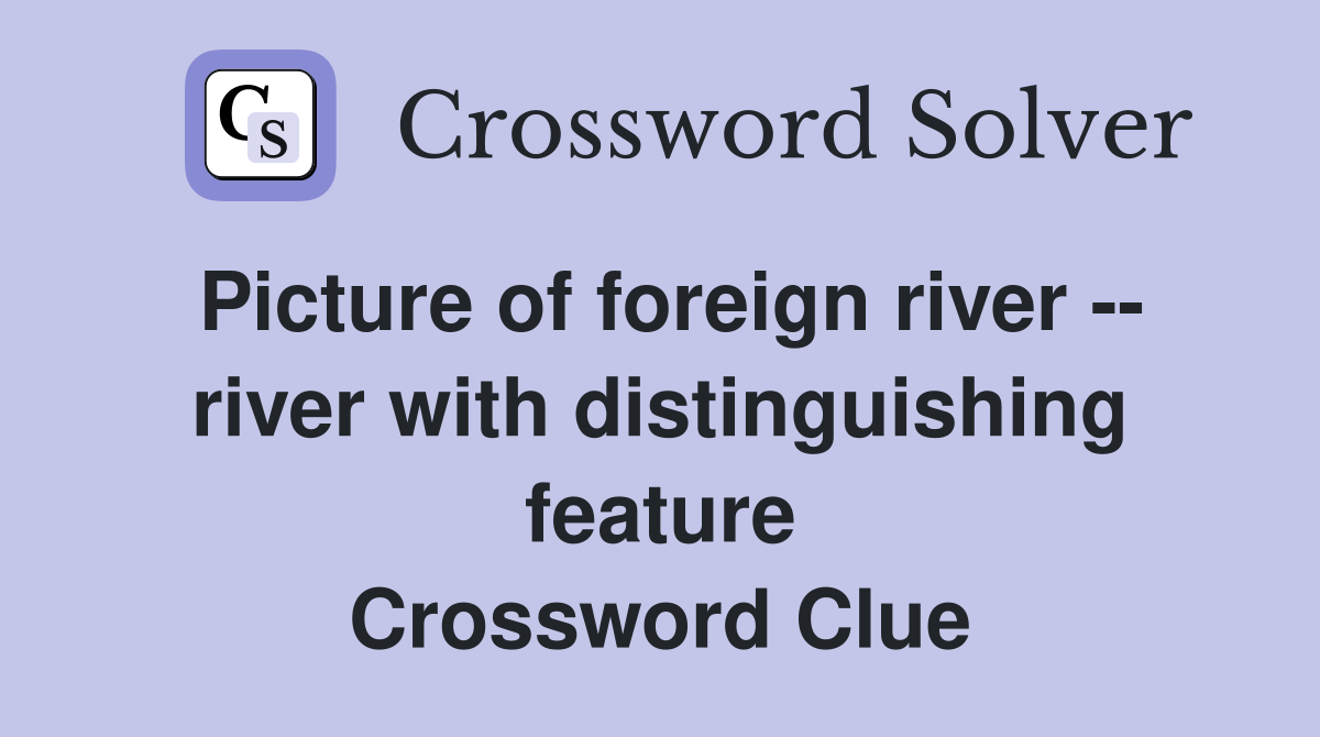 Picture of foreign river -- river with distinguishing feature Crossword Clue