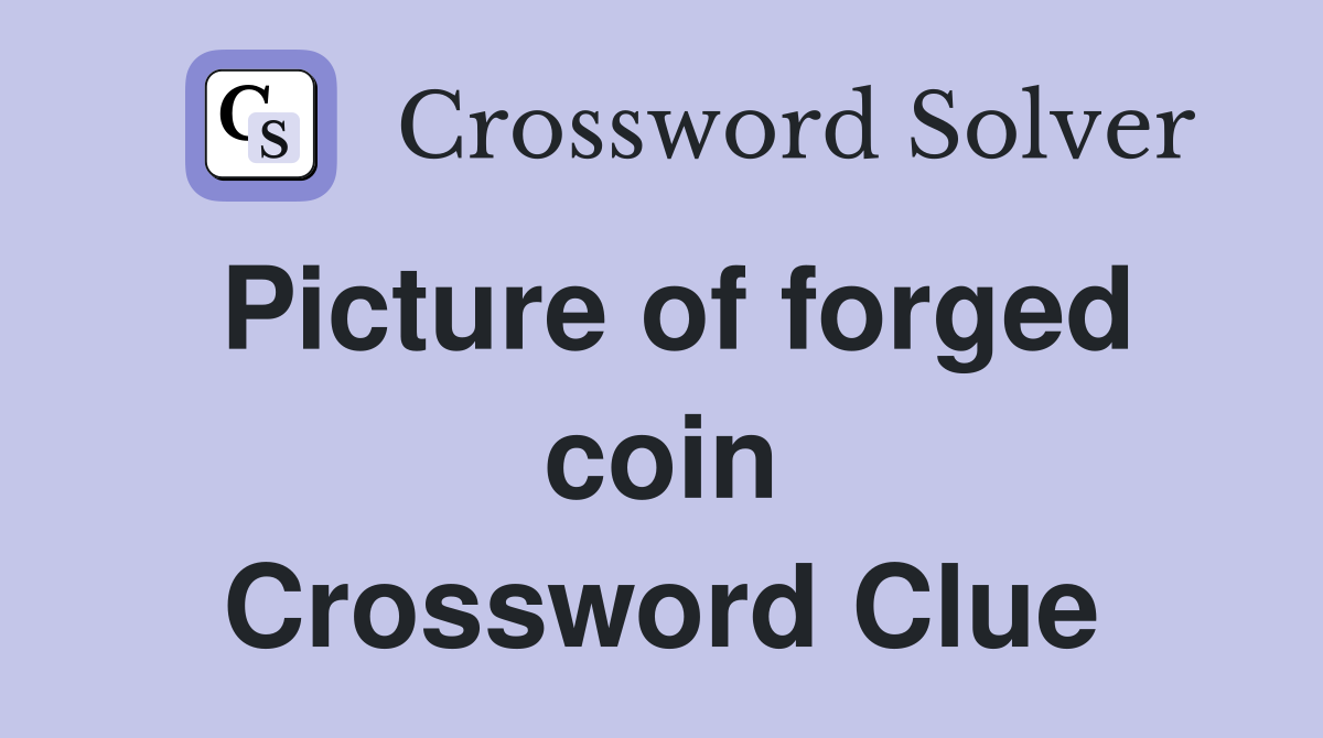 Picture of forged coin Crossword Clue