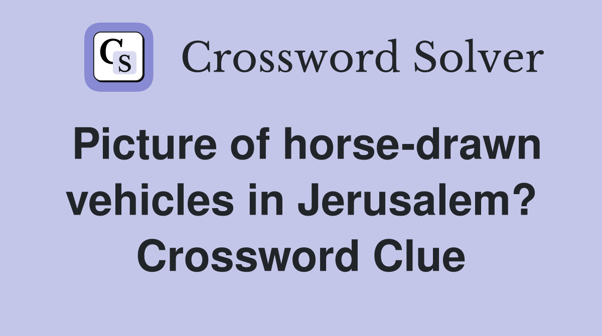 Picture of horse-drawn vehicles in Jerusalem? Crossword Clue