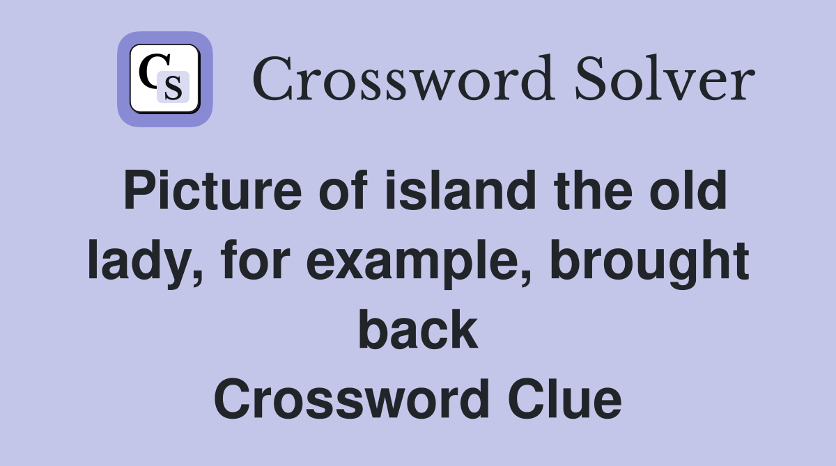 Picture of island the old lady, for example, brought back Crossword Clue