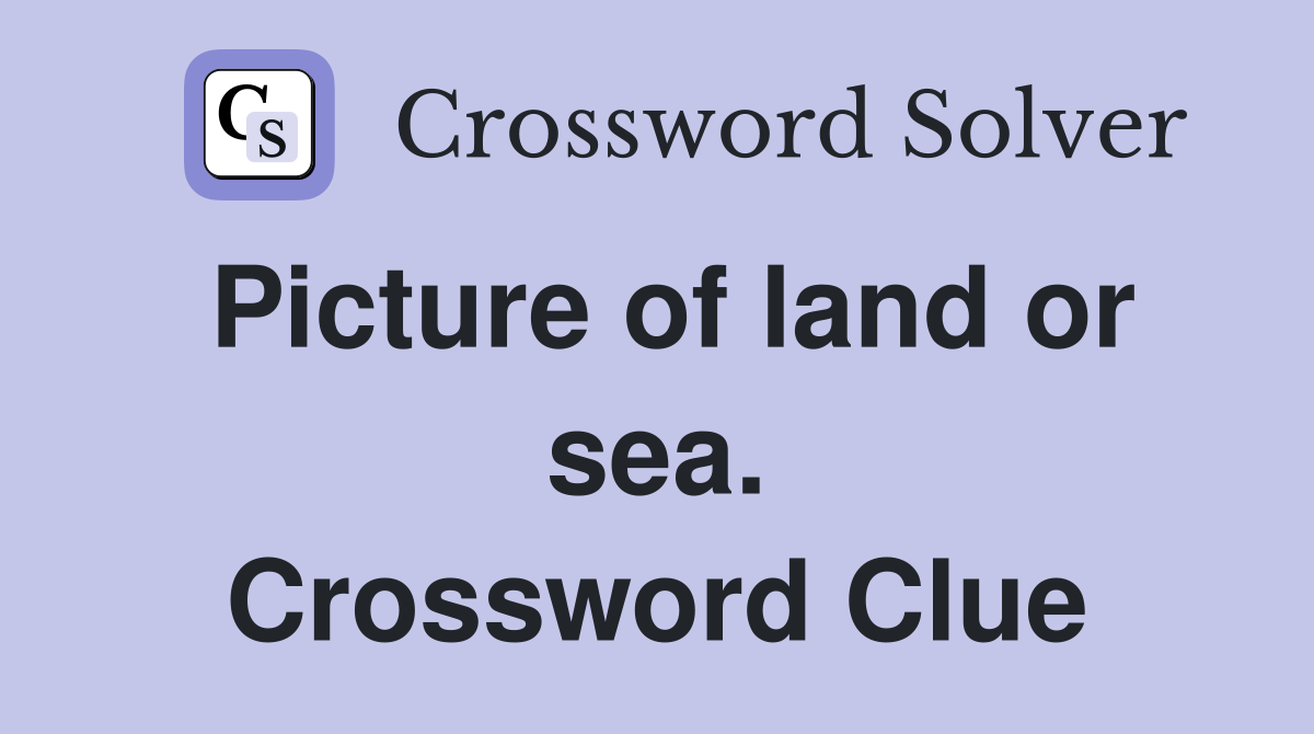 Picture of land or sea. Crossword Clue
