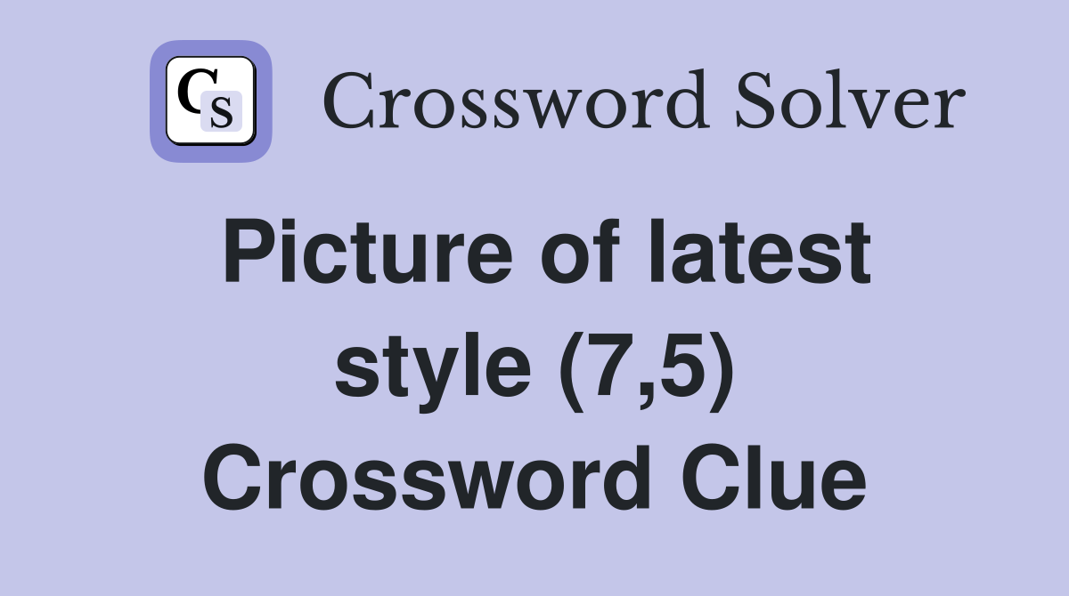 Picture of latest style (7,5) Crossword Clue