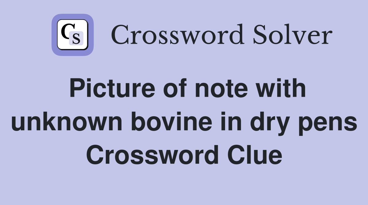 Picture of note with unknown bovine in dry pens Crossword Clue