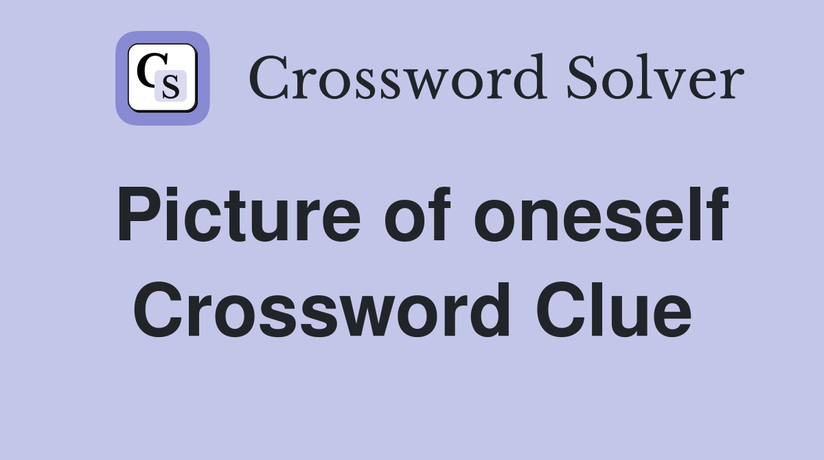 Picture of oneself Crossword Clue
