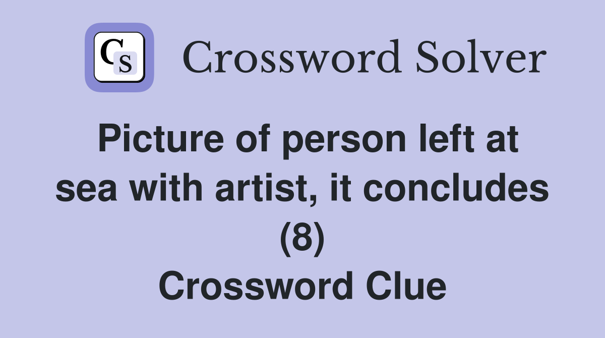 Picture of person left at sea with artist, it concludes (8) Crossword Clue