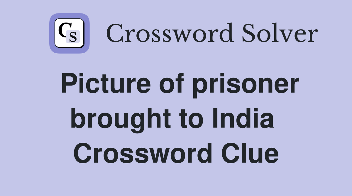 Picture of prisoner brought to India  Crossword Clue