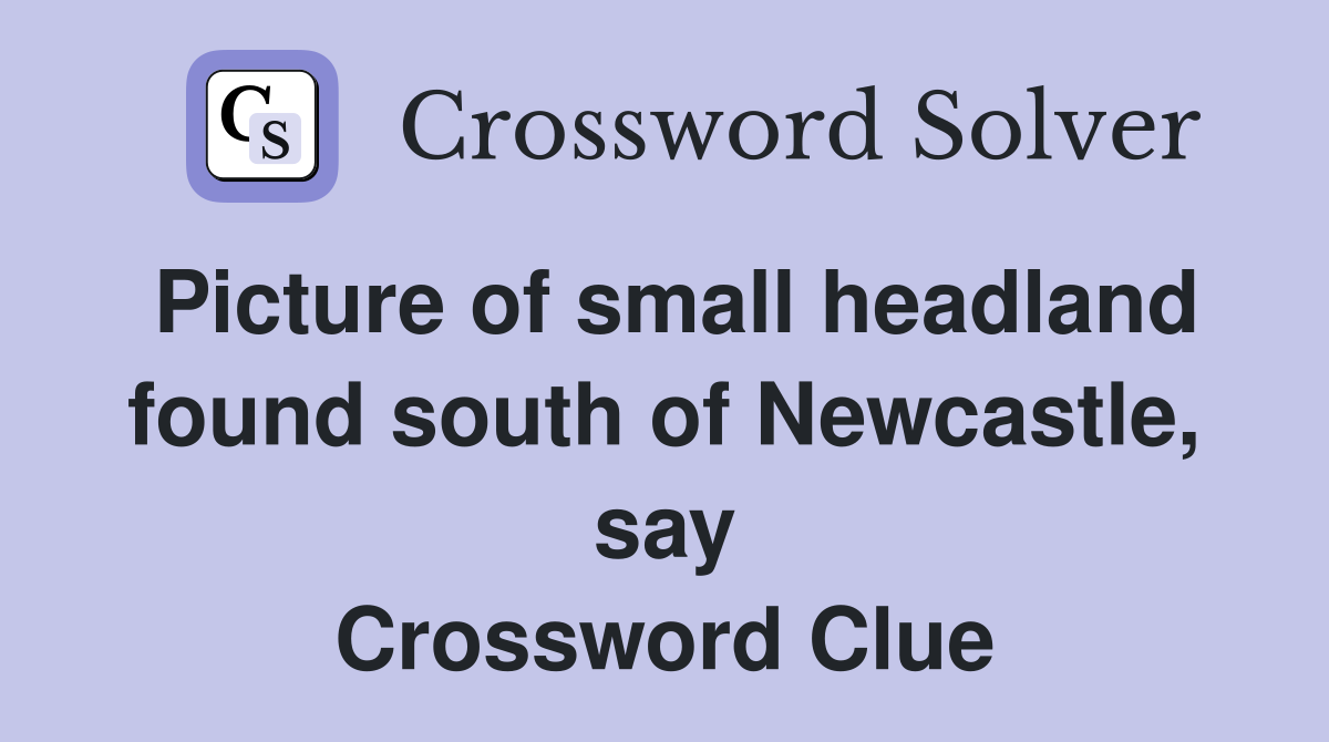 Picture of small headland found south of Newcastle, say Crossword Clue