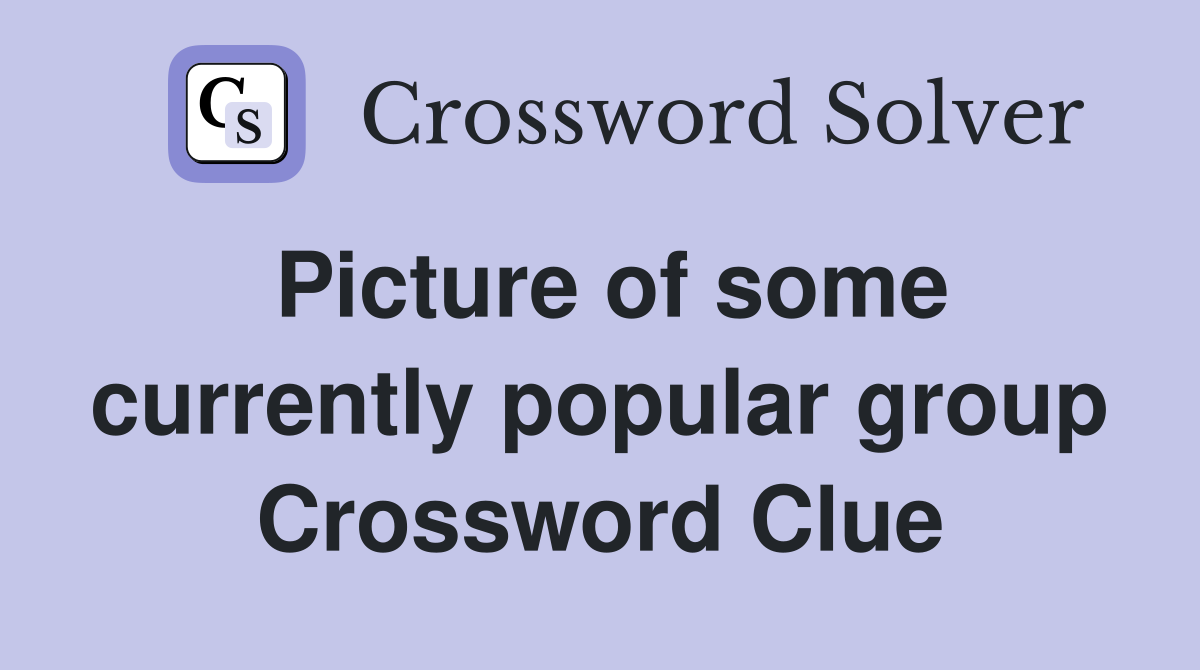 Picture of some currently popular group Crossword Clue