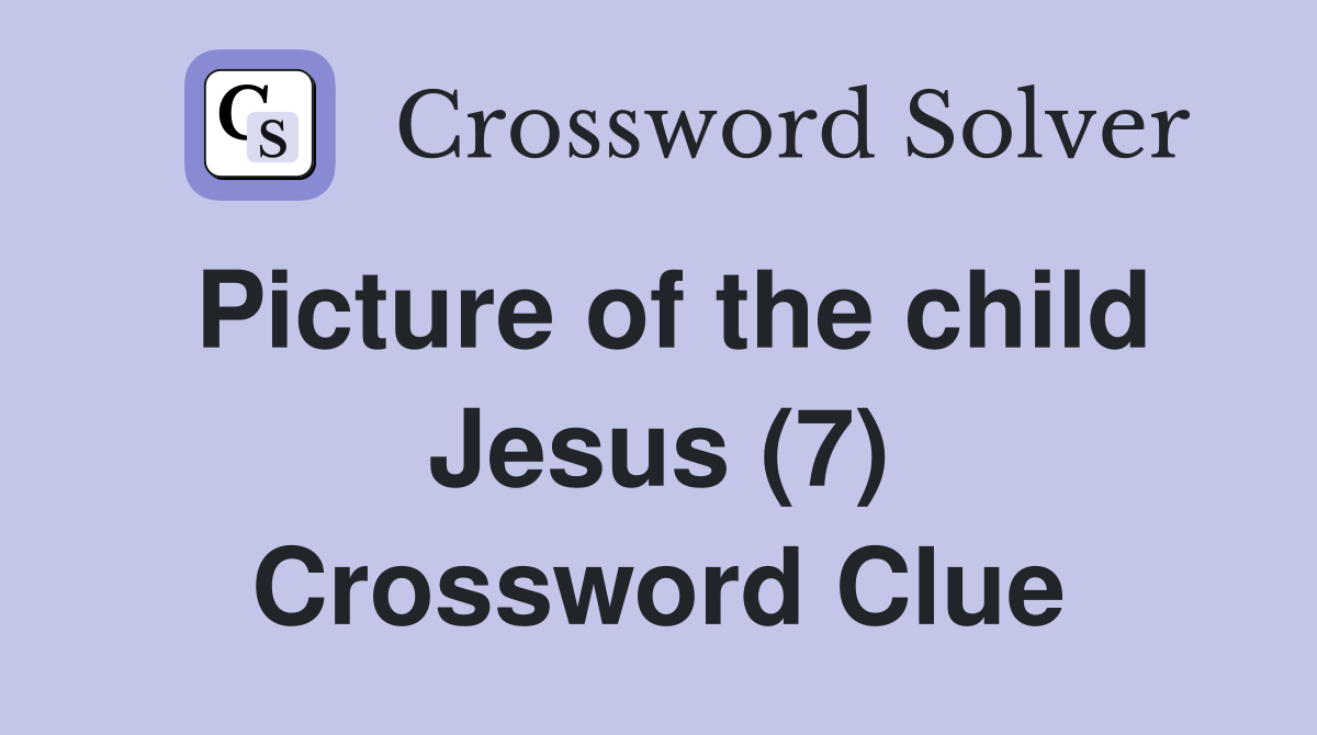 Picture of the child Jesus (7) Crossword Clue