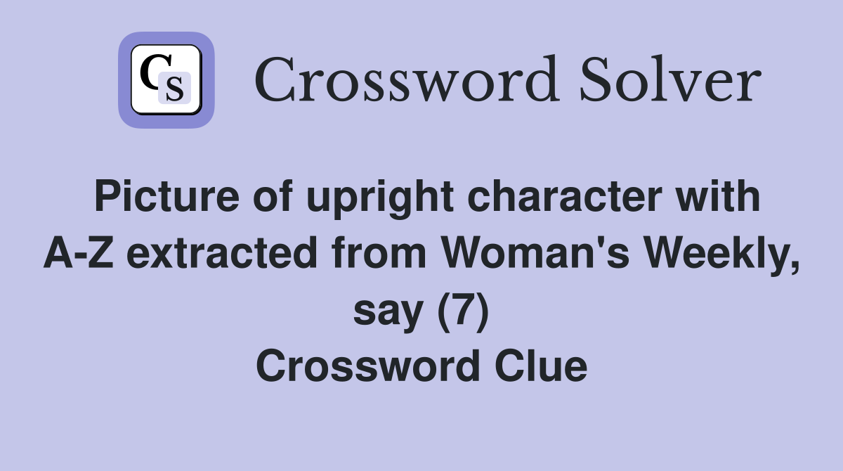 Picture of upright character with A-Z extracted from Woman's Weekly, say (7) Crossword Clue