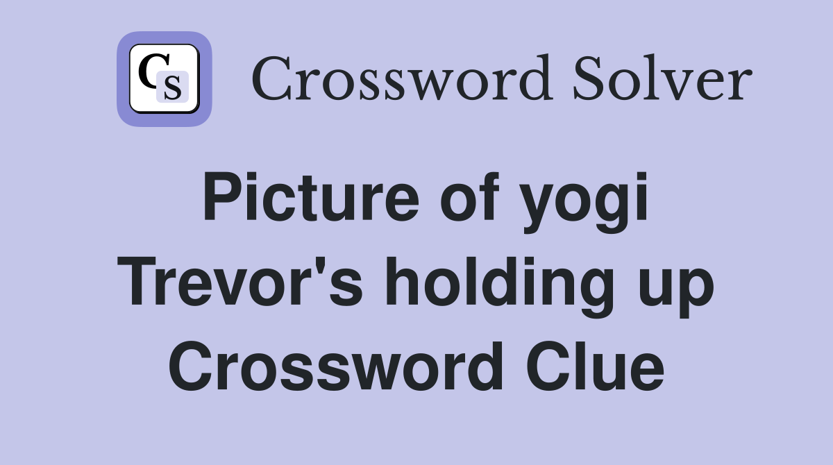Picture of yogi Trevor's holding up Crossword Clue