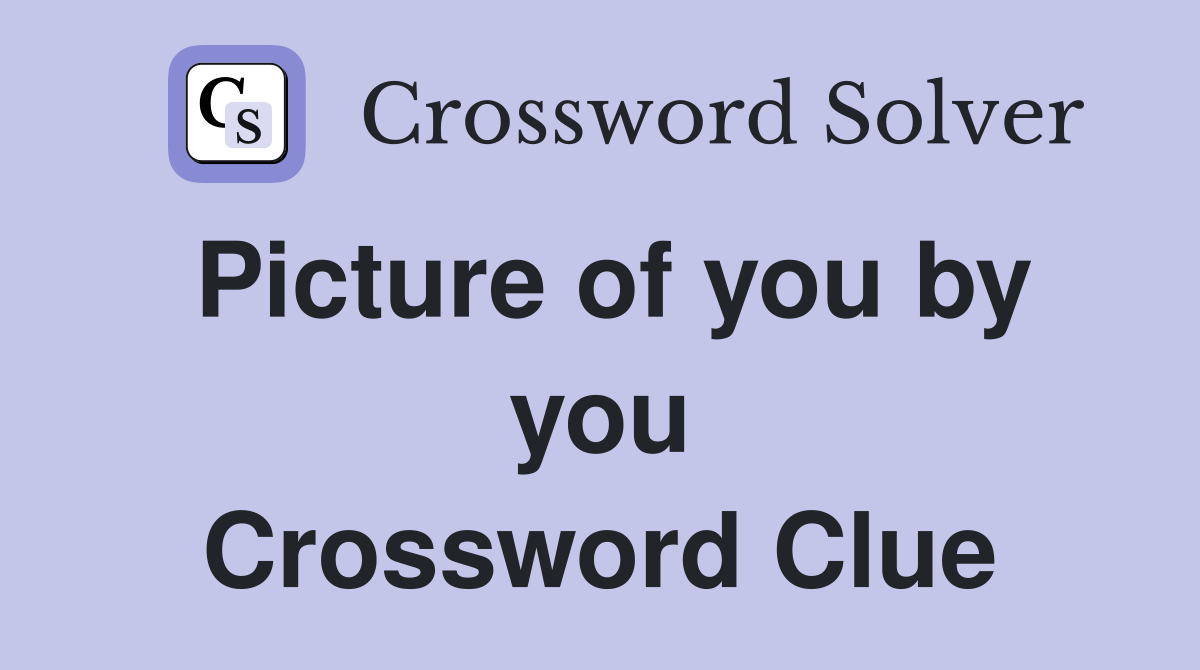 Picture of you by you Crossword Clue