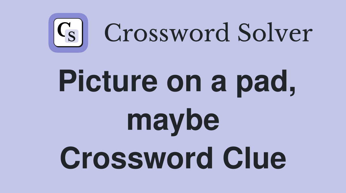 Picture on a pad, maybe Crossword Clue