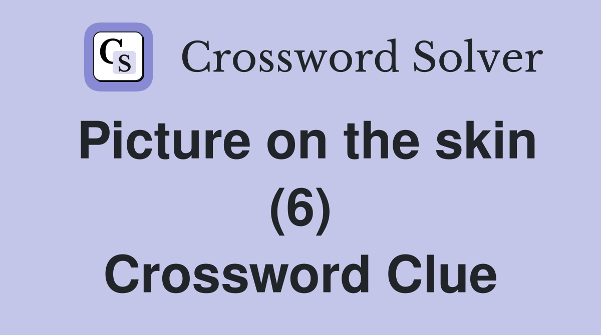 Picture on the skin (6) Crossword Clue