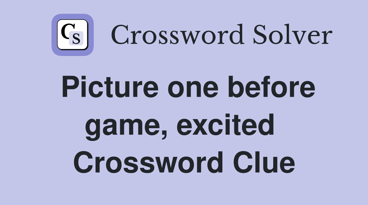 Picture one before game, excited  Crossword Clue
