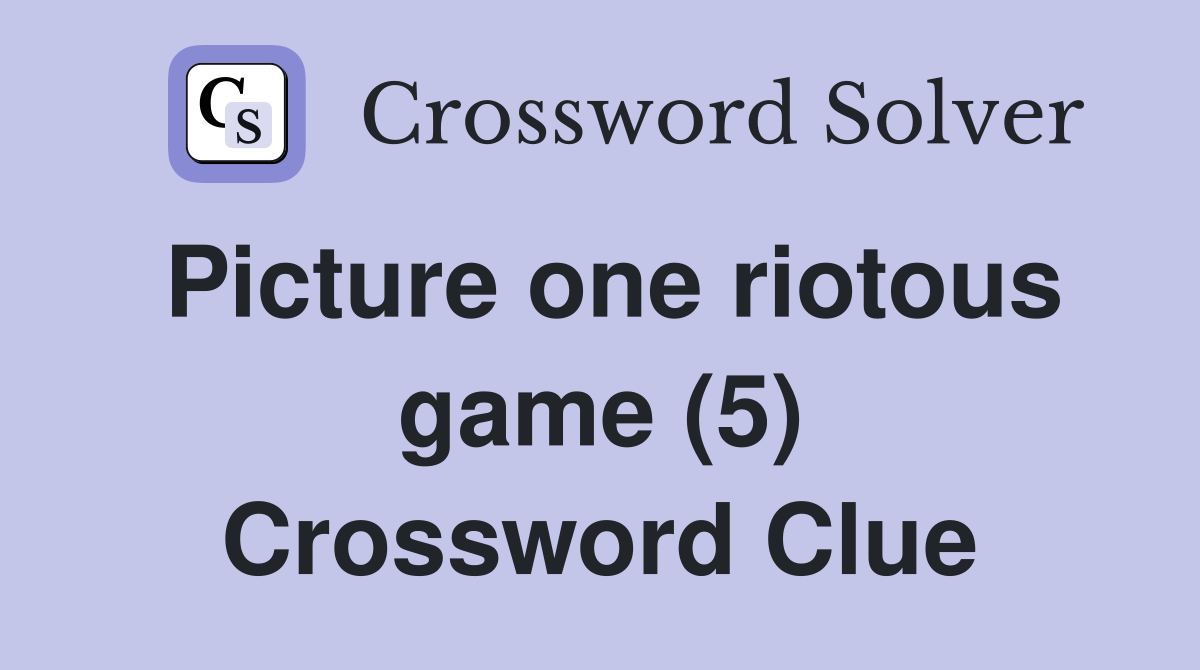 Picture one riotous game (5) Crossword Clue
