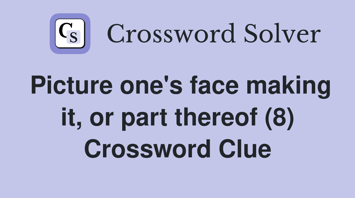 Picture one's face making it, or part thereof (8) Crossword Clue
