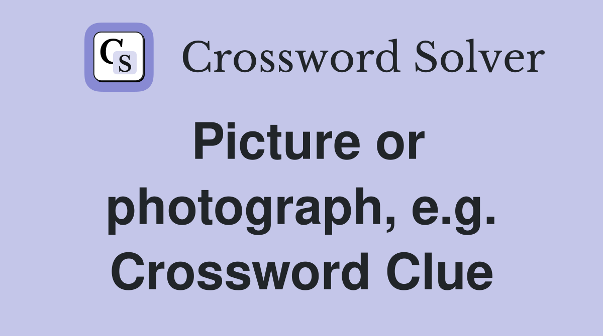 Picture or photograph, e.g. Crossword Clue