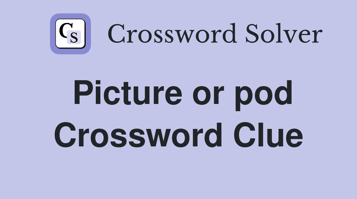 Picture or pod Crossword Clue