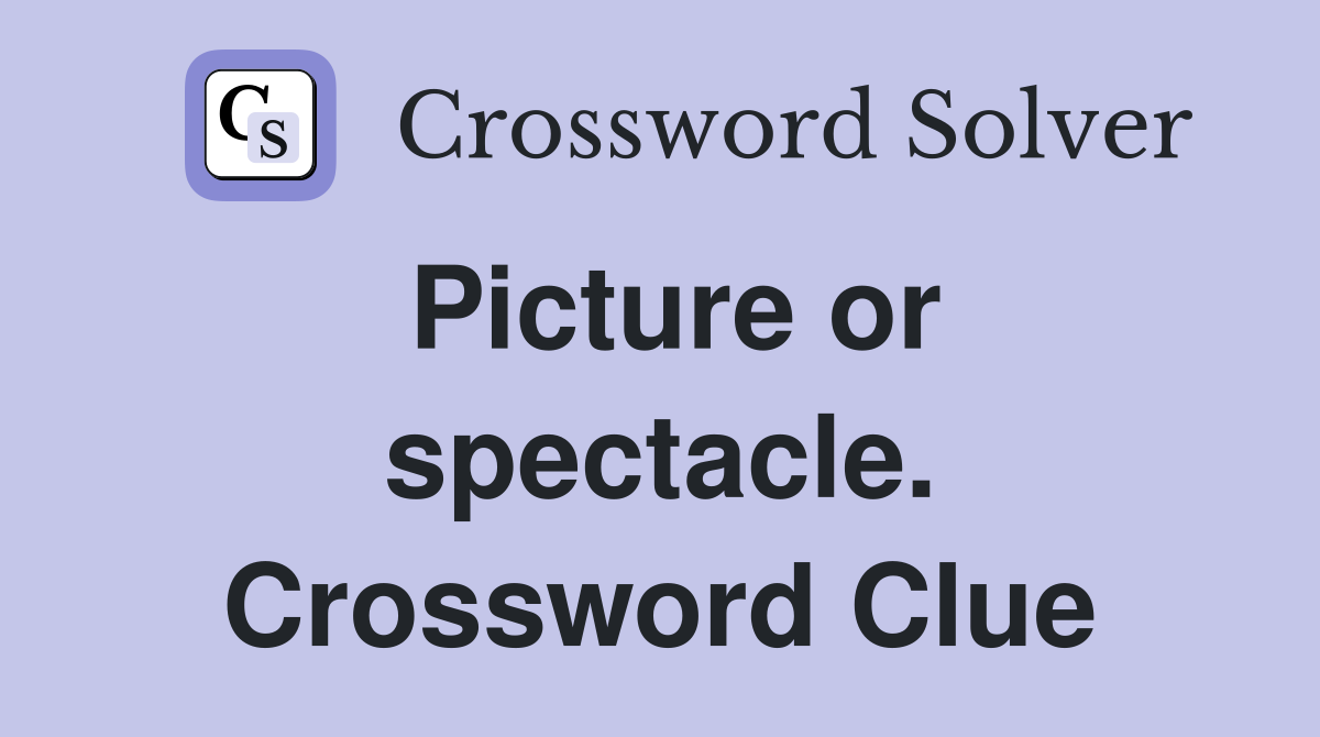 Picture or spectacle. Crossword Clue