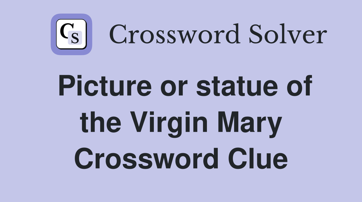 Picture or statue of the Virgin Mary Crossword Clue