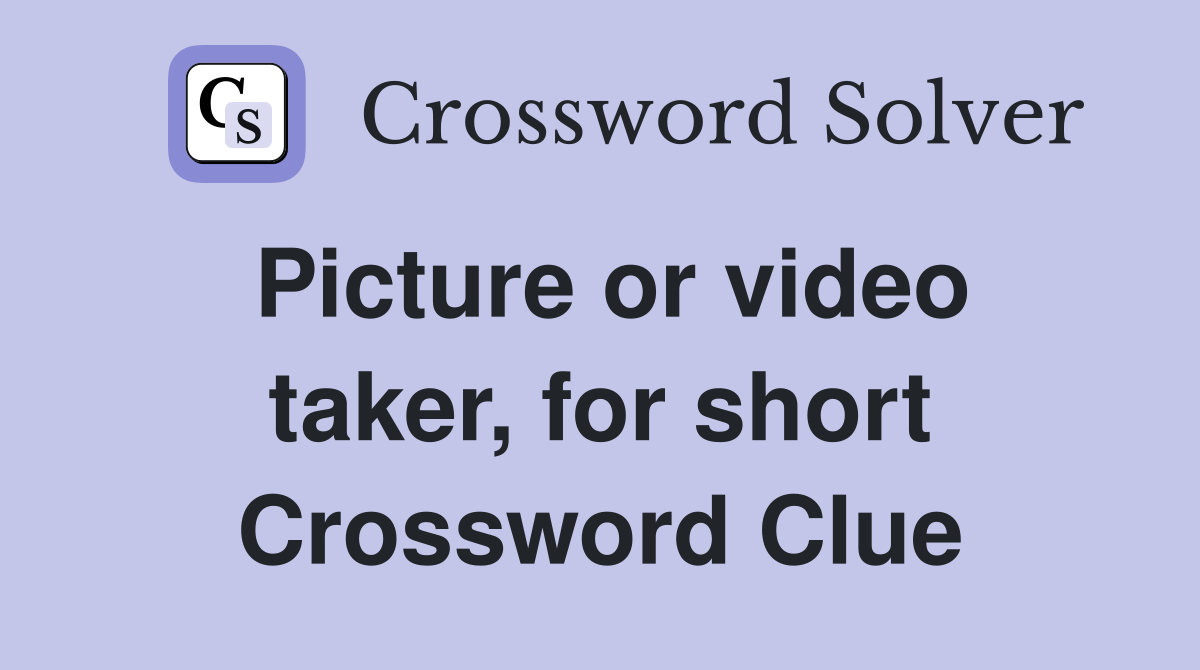 Picture or video taker, for short Crossword Clue