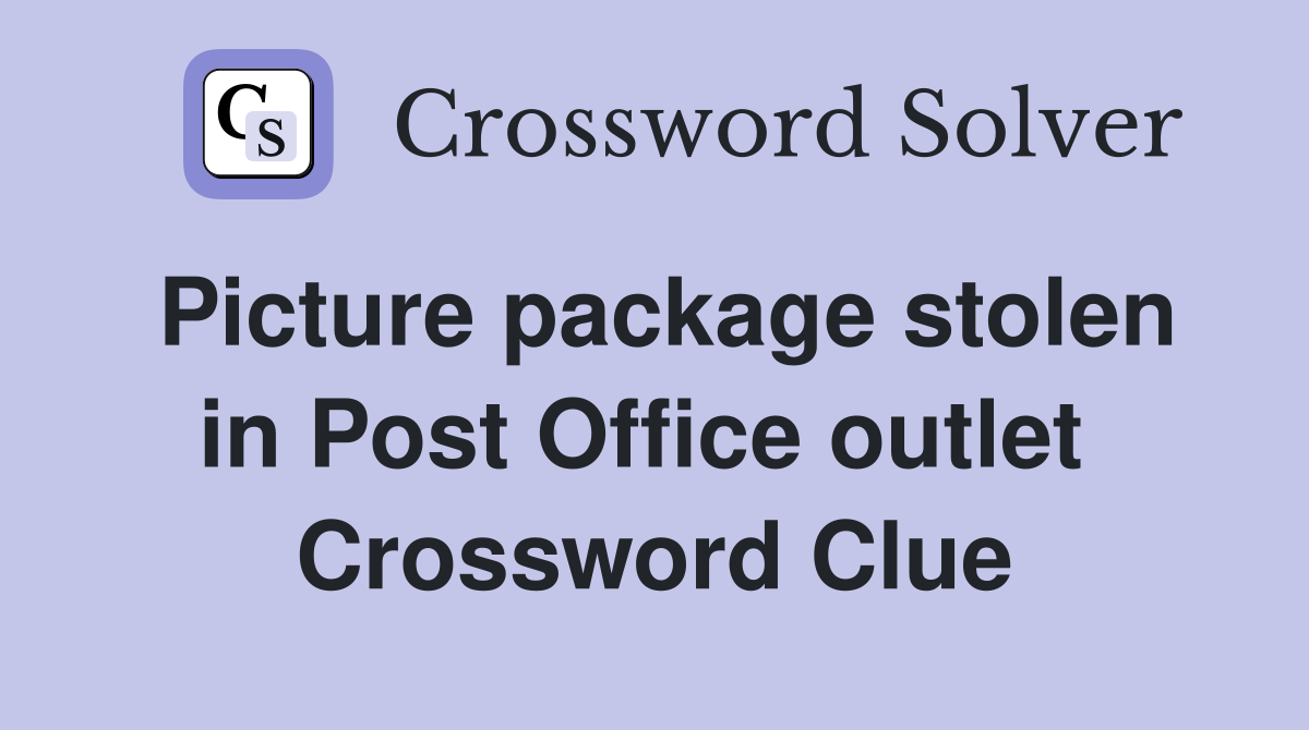 Picture package stolen in Post Office outlet  Crossword Clue