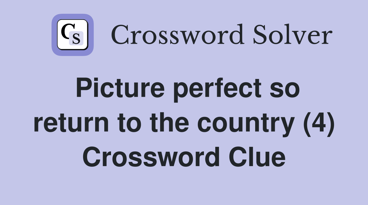 Picture perfect so return to the country (4) Crossword Clue