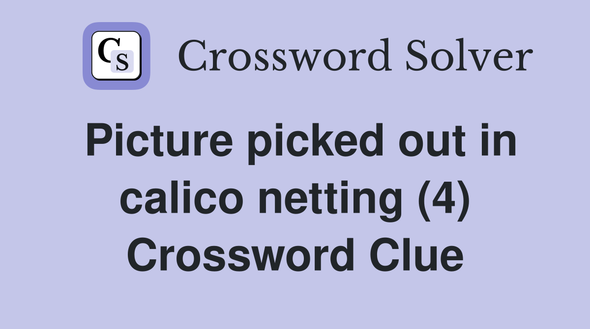 Picture picked out in calico netting (4) Crossword Clue