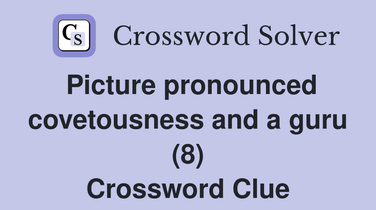 Picture pronounced covetousness and a guru (8) Crossword Clue