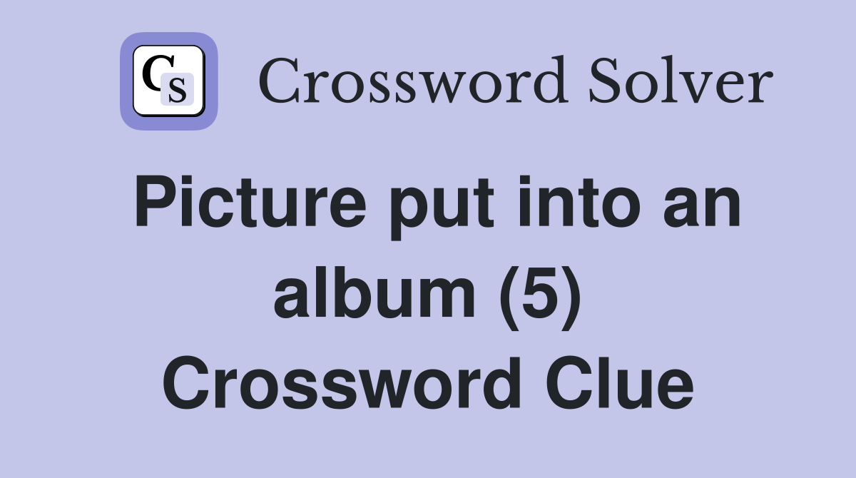 Picture put into an album (5) Crossword Clue