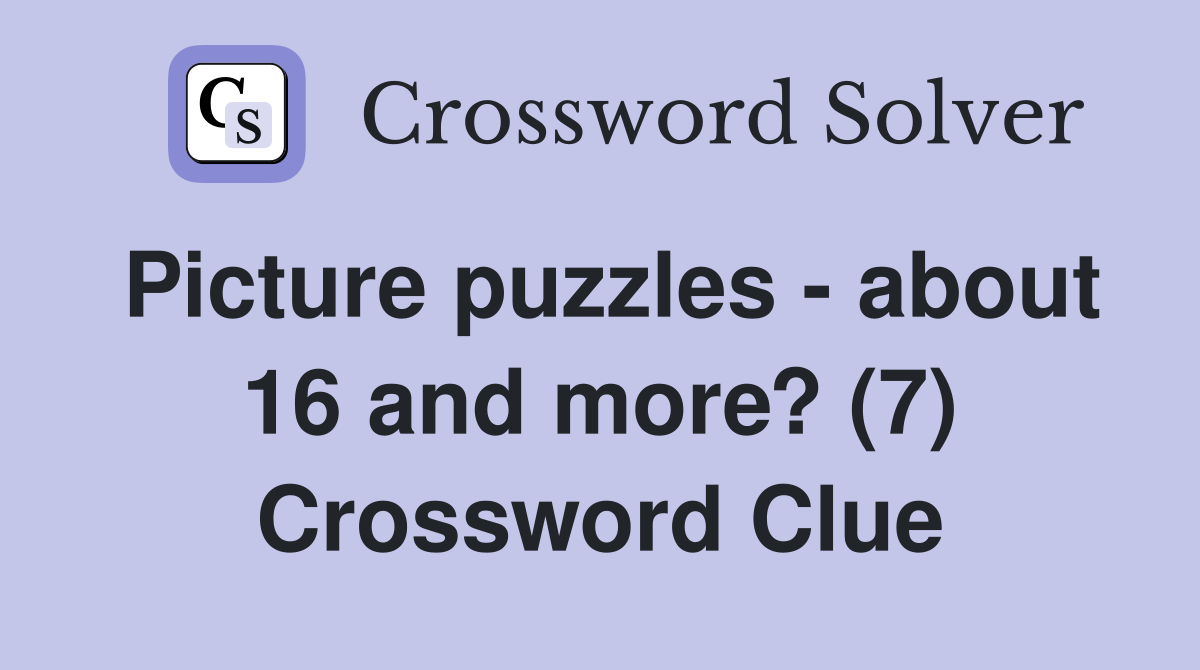 Picture puzzles - about 16 and more? (7) Crossword Clue