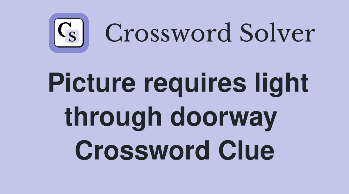 Picture requires light through doorway  Crossword Clue