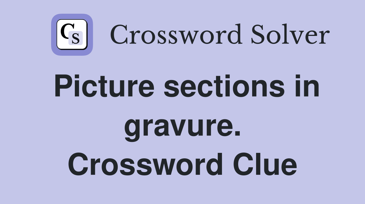 Picture sections in gravure. Crossword Clue