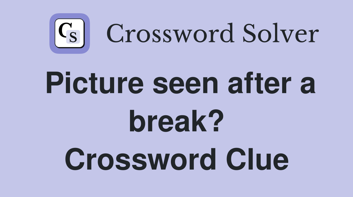 Picture seen after a break? Crossword Clue